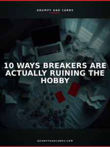 Featured image for "10 Ways Breakers Are Actually Ruining the Hobby" - Grumpy Dad Cards