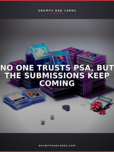 Featured image for "No One Trusts PSA, But the Submissions Keep Coming" - Grumpy Dad Cards