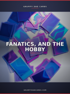 Featured image for "Fanatics, and the Hobby" - Grumpy Dad Cards